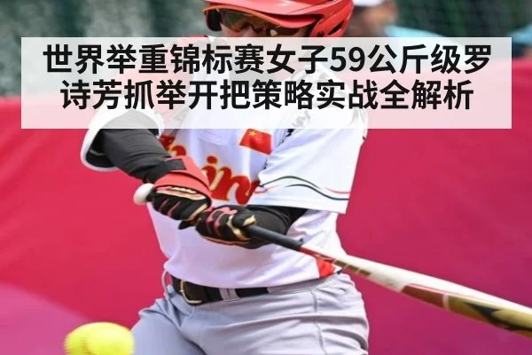 世界举重锦标赛女子59公斤级罗诗芳抓举开把策略实战全解析 | kaiyun